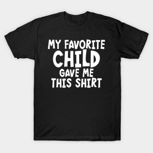 My Favorite Child Gave Me This Shirt T-Shirt